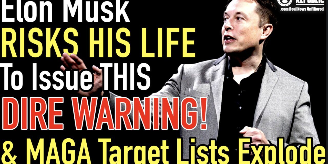 Elon Musk Risks His Life To Issue This DIRE WARNING  & MAGA Target Lists Explode! 